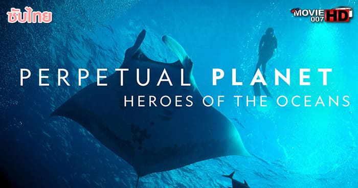 ดูหนัง Perpetual Planet Heroes of the Oceans 2021
